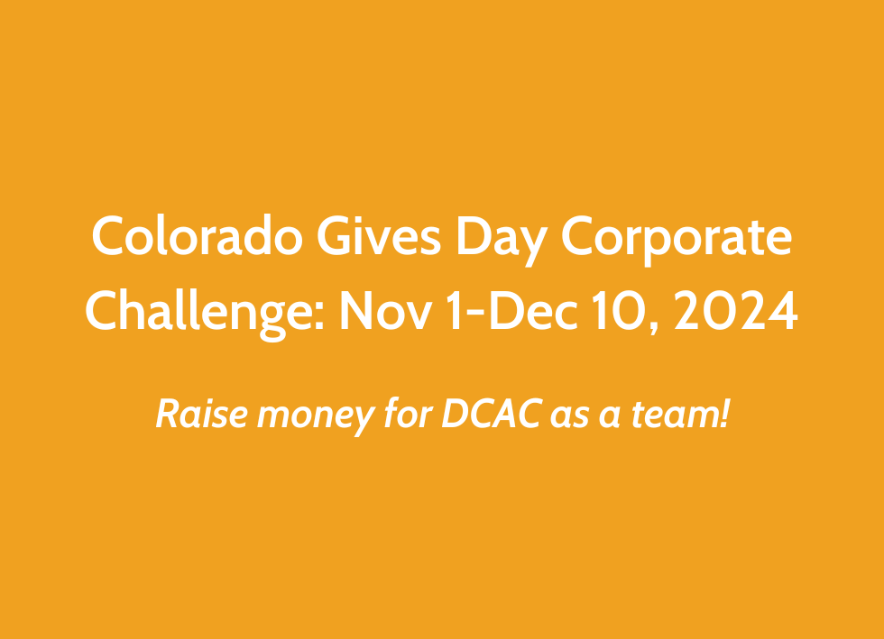 Colorado Gives Day Corporate Challenge: Nov 1-Dec 10, 2024. Raise money for DCAC as a team!